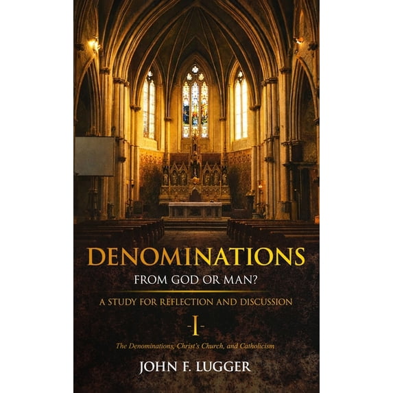 Denominations I: A Study of the Denominations, Christ's Church, and ...