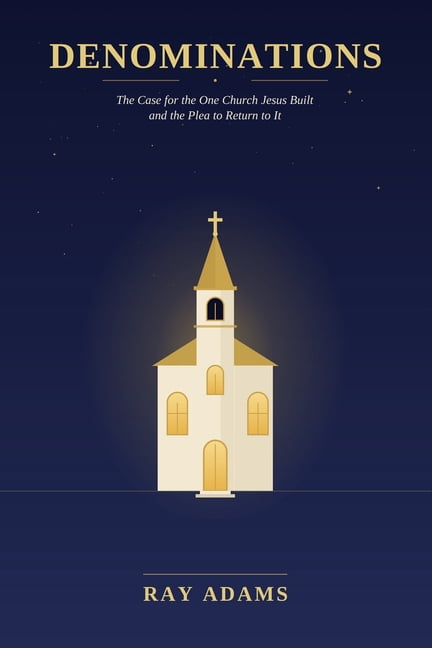 Denominations: The Case for the One Church Jesus Built and the Plea to Return to It, (Paperback)