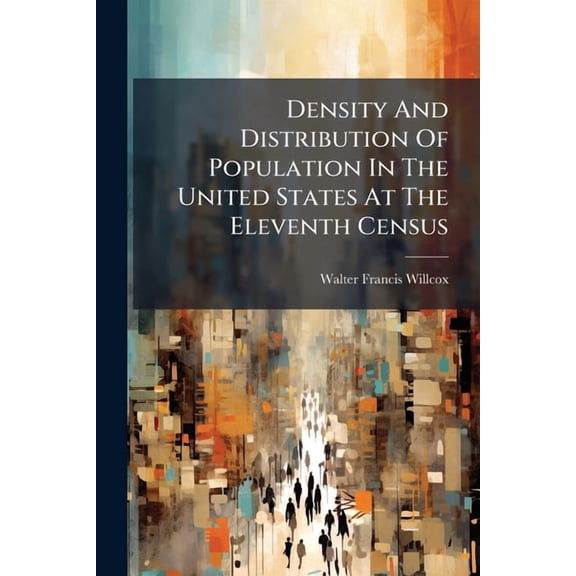 Density And Distribution Of Population In The United States At The Eleventh Census (Paperback)
