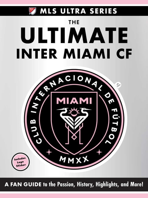 MLS Ultra The Ultimate Inter Miami Cf: A Fan Guide to the Passion, History, Highlights, and More!, (Hardcover)