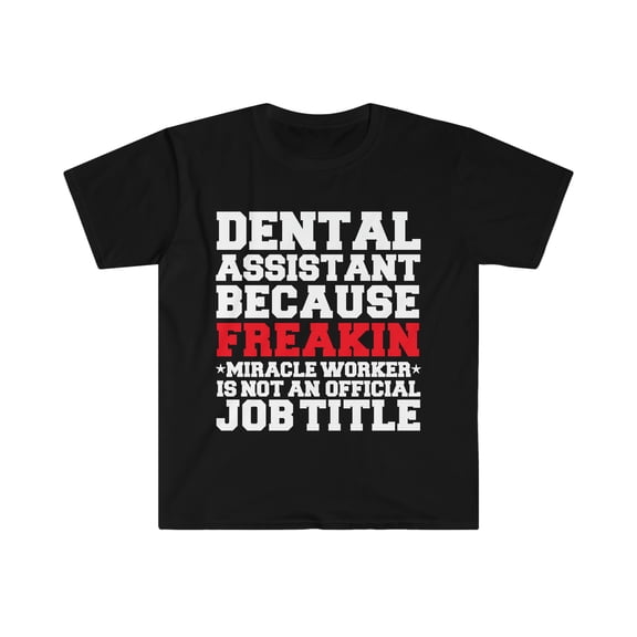 Dental Assistant Miracle Worker not a job title Unisex T-shirt S-3XL