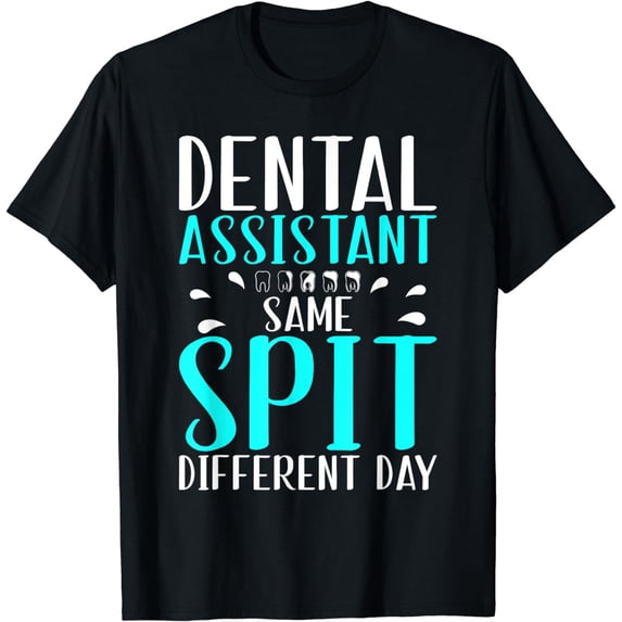 Dental Assistant same Spit different Day Dental Assistant T-Shirt
