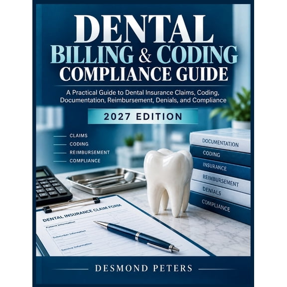 Dental Billing & Coding Compliance Guide: A Practical Guide to Dental Insurance Claims, Coding, Documentation, Reimburse, (Paperback)