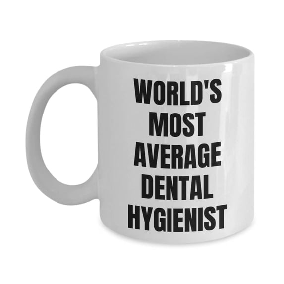 Dental Hygienist Mug - Coffee Cup - World's Most Average Dental Hygienist