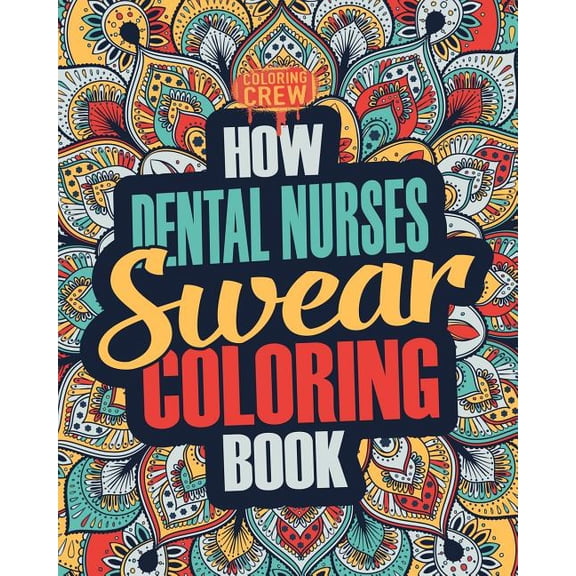Dental Nurse Coloring Books: How Dental Nurses Swear Coloring Book : A Funny, Irreverent, Clean Swear Word Dental Nurse Coloring Book Gift Idea (Series #1) (Paperback)