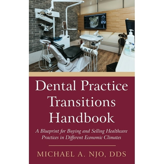 Dental Practice Transitions Handbook: A Blueprint for Buying and Selling Healthcare Practices in Different Economic Climates (Paperback)