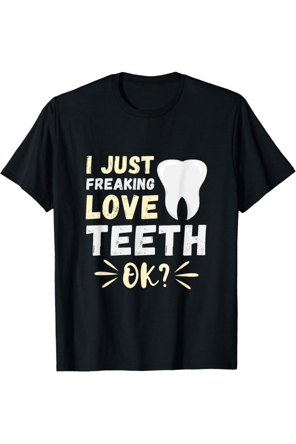 Dentist Tooth Just Freaking Love Teeth Dental Hygienist T-Shirt