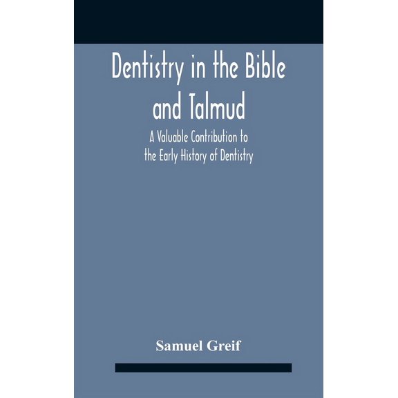 Dentistry In The Bible And Talmud A Valuable Contribution To The Early History Of Dentistry, (Hardcover)