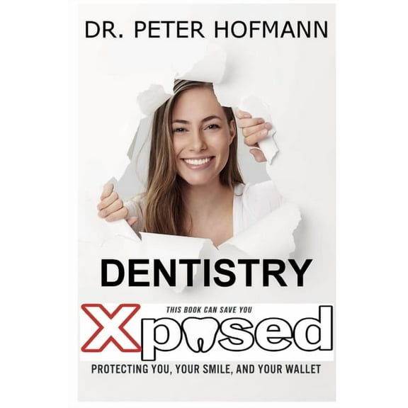 Dentistry Xposed: Protecting You, Your Smile, and Your Wallet, (Paperback)