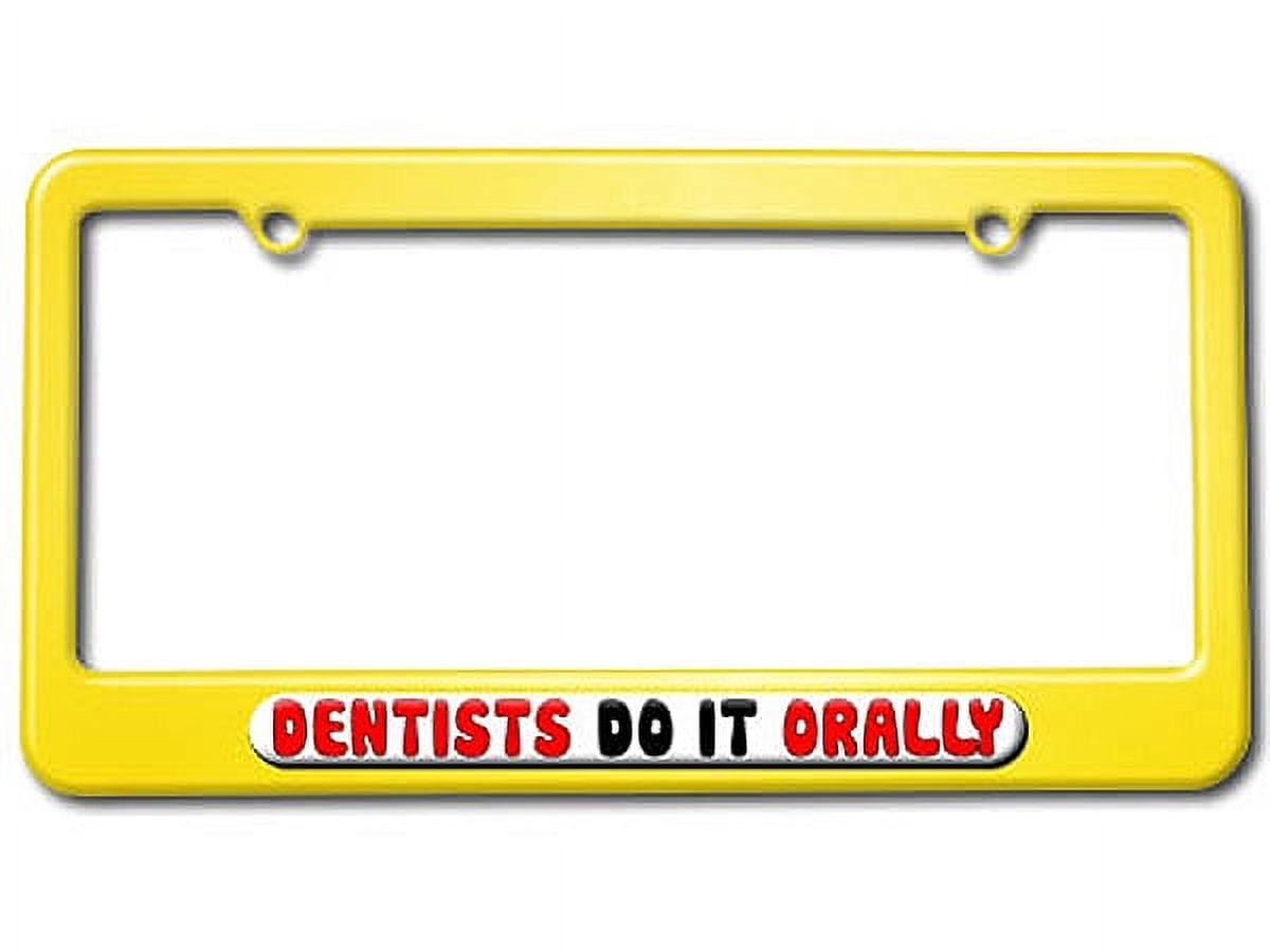Dentists Do It Orally Dental License Plate Frame