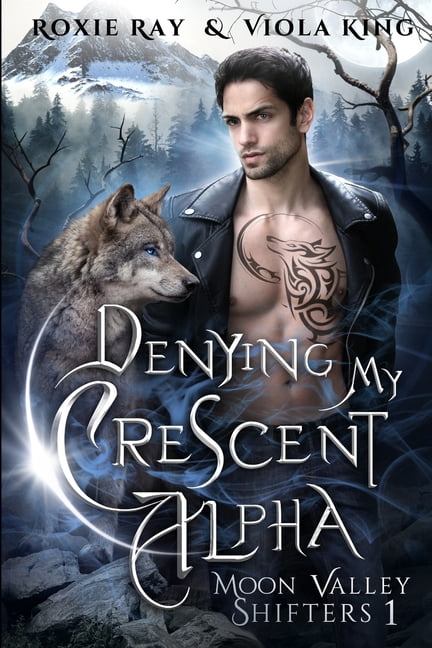 Denying My Crescent Alpha: A Second Chance Paranormal Romance (Paperback) by Viola King, Roxie Ray