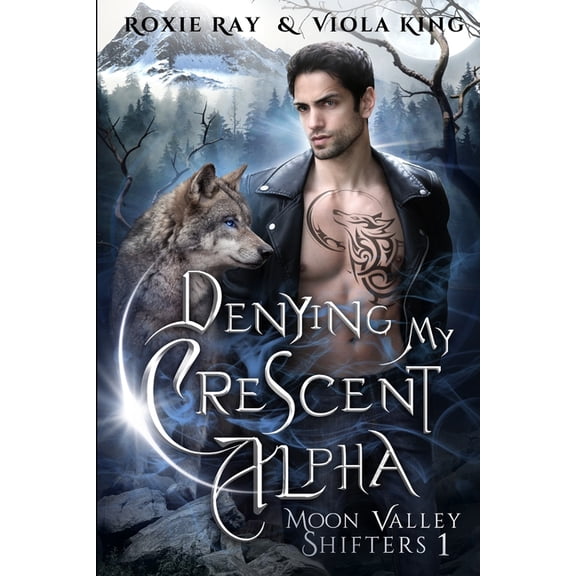 Denying My Crescent Alpha: A Second Chance Paranormal Romance (Paperback) by Viola King, Roxie Ray
