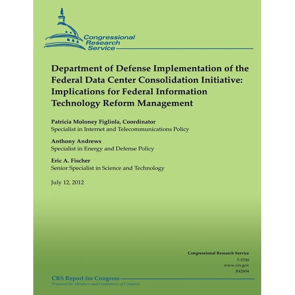 Department of Defense Implementation of the Federal Data Center Consolidation Initiative: Implications for Federal Information Technology Reform Management Paperback 1490476938 9781490476933 Congres