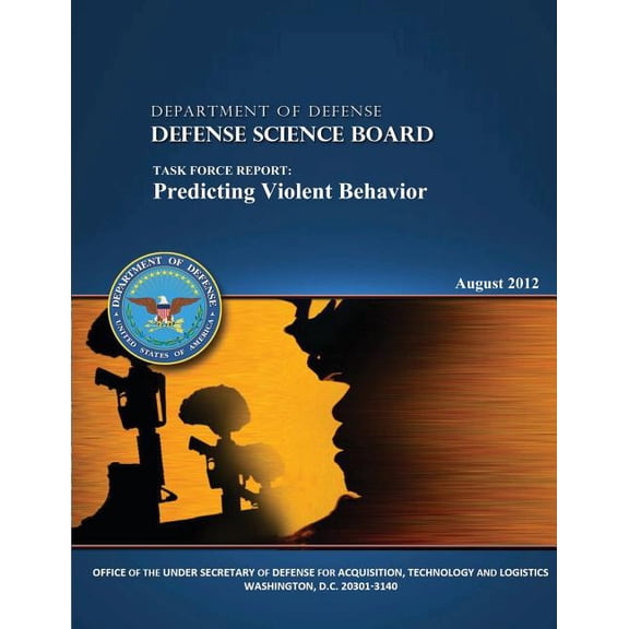 Department of Defense : Defense Science Board: Task Force Report: Predicting Violent Behavior