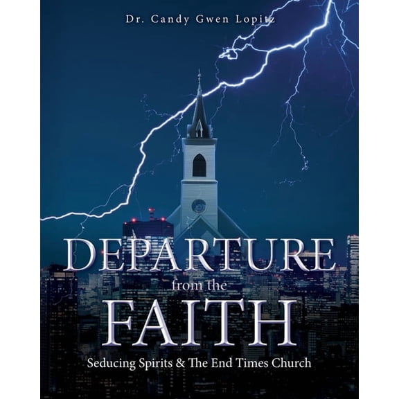 Departure From the Faith: Seducing Spirits & The End Times Church, (Paperback)