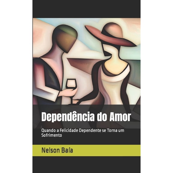 Dependncia do Amor : Quando a Felicidade Dependente se Torna um Sofrimento (Paperback)
