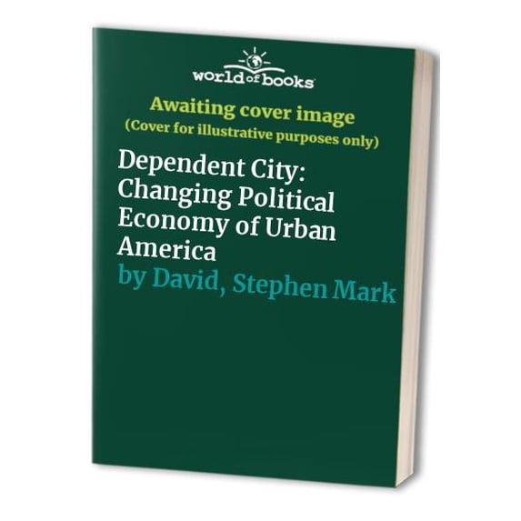 Pre-Owned The dependent city: The changing political economy of urban America (Paperback) 0673397823 9780673397829