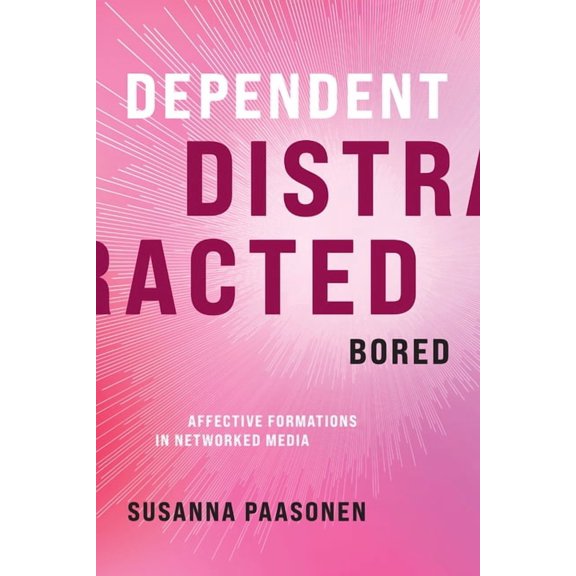 Dependent, Distracted, Bored: Affective Formations in Networked Media, (Hardcover)