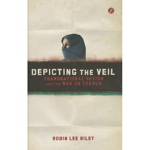 Depicting the Veil: Transnational Sexism and the War on Terror, (Hardcover)