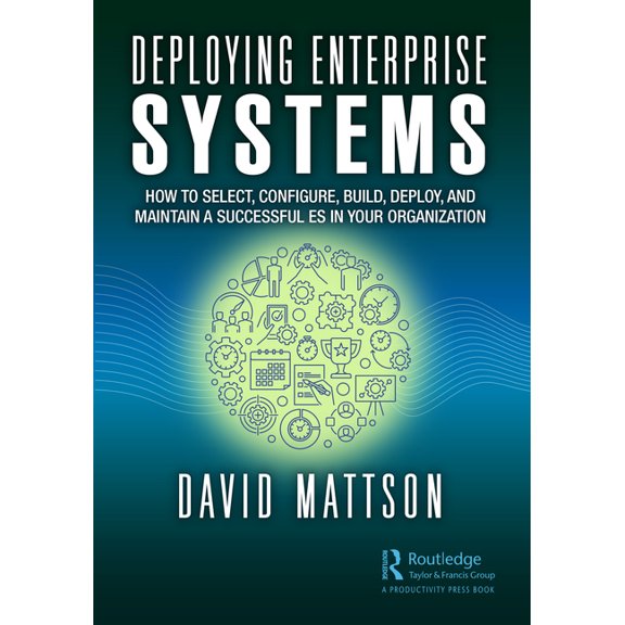 Deploying Enterprise Systems: How to Select, Configure, Build, Deploy, and Maintain a Successful ES in Your Organization, (Hardcover)