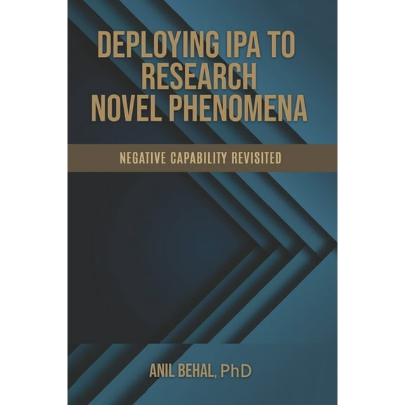 Deploying IPA to Research Novel Phenomena: Negative Capability Revisited (Paperback)