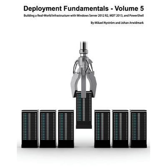 Pre-Owned Deployment Fundamentals, Vol. 5: Building a Real-World Infrastructure with Windows Server 2012 R2, Mdt 2013, and Powershell