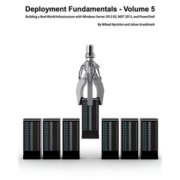 Pre-Owned Deployment Fundamentals, Volume 5: Building a Real-World Infrastructure with Windows Server 2012 R2, Mdt 2013, and Powershell (Paperback) 9187445093 9789187445095