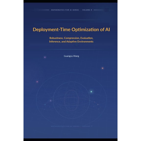 Deployment-Time Optimization of AI: Robustness, Compression, Evaluation, Inference, and Adaptive Environments, (Paperback)