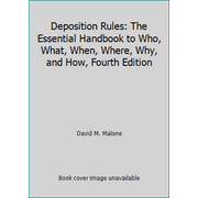 Pre-Owned Deposition Rules: The Essential Handbook to Who, What, When, Where, Why, and How, Fourth Edition (Unknown) 1556819552 9781556819551