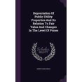 thumbnail image 1 of Depreciation Of Public Utility Properties And Its Relation To Fair Value And Changes In The Level Of Prices (Hardcover), 1 of 1