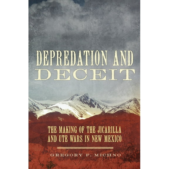 Depredation and Deceit: The Making of the Jicarilla and Ute Wars in New Mexico, (Hardcover)