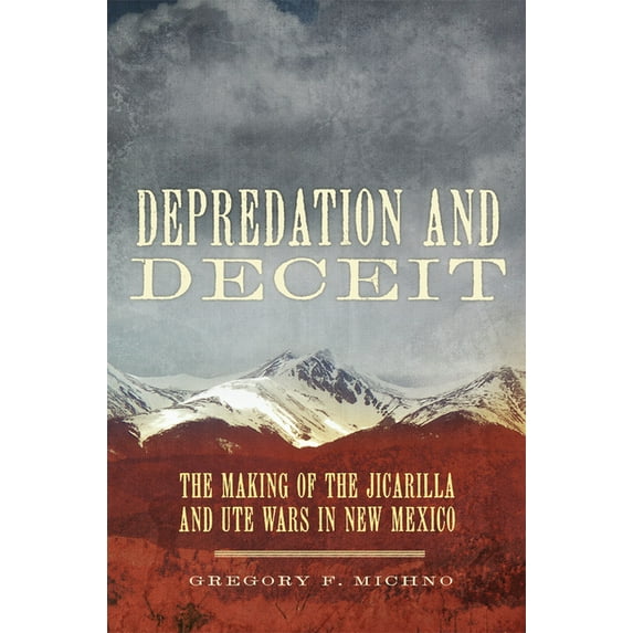 Depredation and Deceit: The Making of the Jicarilla and Ute Wars in New Mexico, (Hardcover)