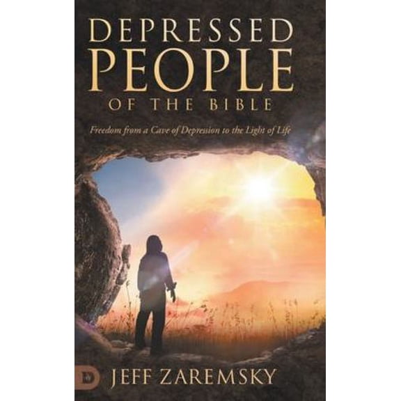 Depressed People of the Bible: Freedom from a Cave of Depression to the Light of Life (Hardcover) by Jeff Zaremsky, Steve Wohlberg