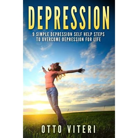 Depression: 9 Simple Depression Self Help Steps To Overcome Depression For Life (Paperback)