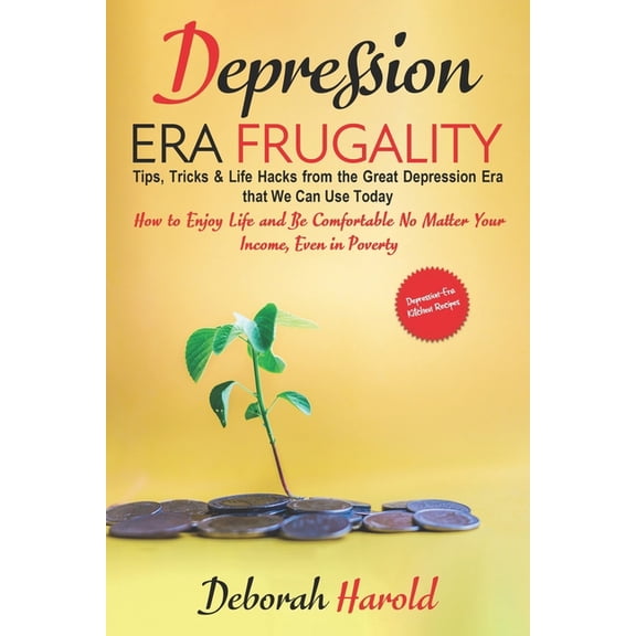 Depression Era Frugality: Tips, Tricks & Life Hacks from the Great Depression Era that We Can Use Today - How to Enj, (Paperback)
