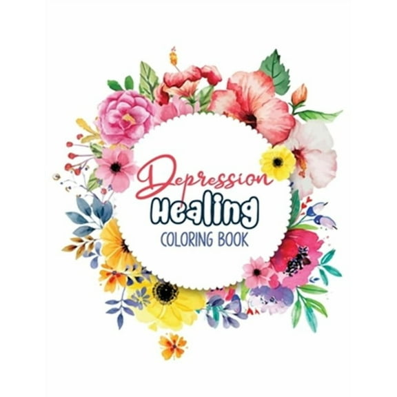 Depression Healing Coloring Book: Depression Relief Coloring Book, Mindfulness and inspiring words Colouring Book to help you through difficult times,