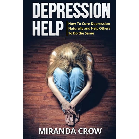 Depression Help: How To Cure Depression Naturally and Help Others To Do the Same (Paperback)