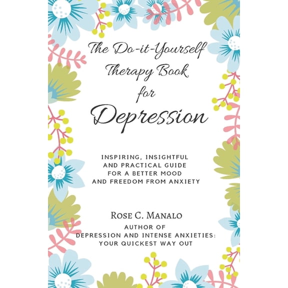 Depression and Intense Anxieties The Do-it-Yourself Therapy Book for Depression: Inspiring, Insightful, and Practical Guide for a Better Mood and Freedom, Book 2, (Paperback)