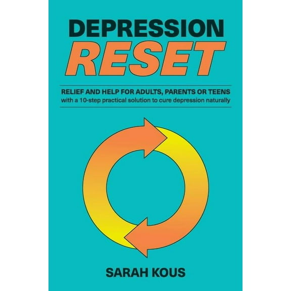 Depression Reset: Relief and Help for Adults, Parents or Teenagers: 10-Step Practical Solution to Cure Depression Naturally (Paperback)