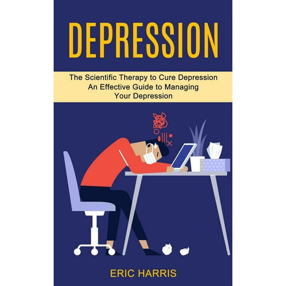Depression: The Scientific Therapy to Cure Depression (An Effective Guide to Managing Your Depression), (Paperback)