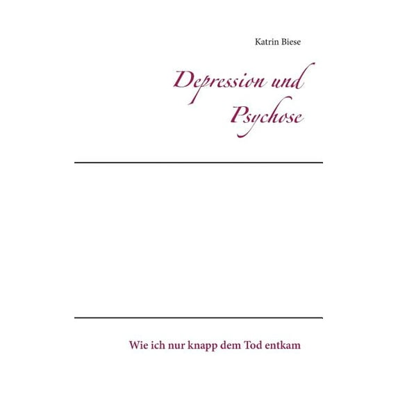 Depression und Psychose: Wie ich nur knapp dem Tod entkam, (Paperback)