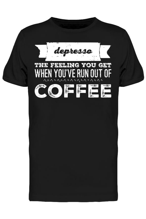 Depresso Feeling Run Out Coffee T-Shirt Men -Image by Shutterstock, Male Small