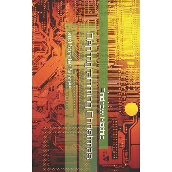 Deprogramming Christmas: And Shorter Stories (Paperback) by Andrew Mathis