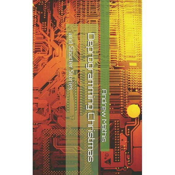 Deprogramming Christmas: And Shorter Stories (Paperback) by Andrew Mathis