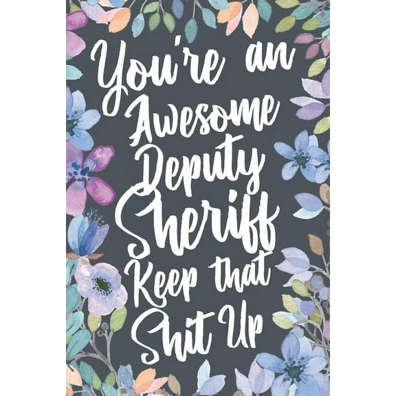 Deputy Sheriff: You're An Awesome Deputy Sheriff Keep That Shit Up (Paperback)