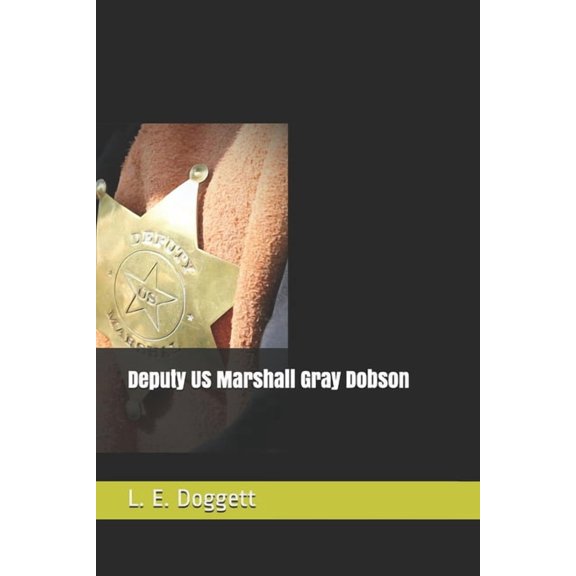 Deputy US Marshall Gray Dobson Paperback 165620228X 9781656202284 L. E. Doggett