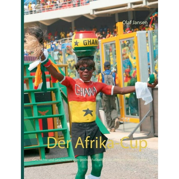 Der Afrika-Cup: Geschichte und Geschichten vom gröÃten FuÃballfest des afrikanischen Kontinents, (Paperback)