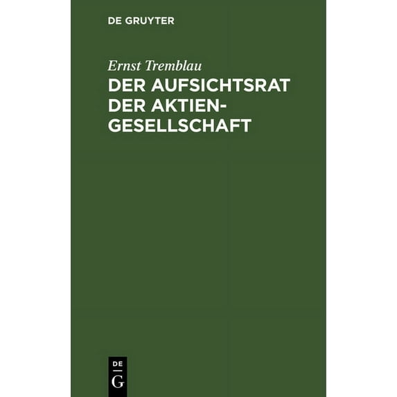 Der Aufsichtsrat Der Aktiengesellschaft: Eine Darstellung Seiner Aufgaben, Rechte Und Pflichten Für Die PRAXIS, (Hardcover)