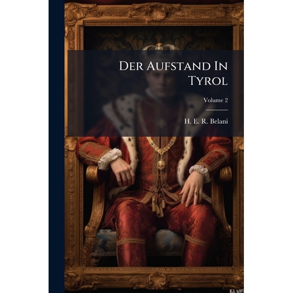 Der Aufstand In Tyrol : Historisch-romantisches Gemälde Aus Dem J. 1809; Volume 2 (Paperback)
