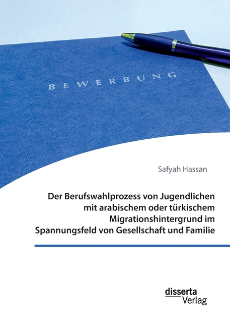 Der Berufswahlprozess von Jugendlichen mit arabischem oder tÃ¼rkischem Migrationshintergrund im Spannungsfeld von Gesells, (Paperback)